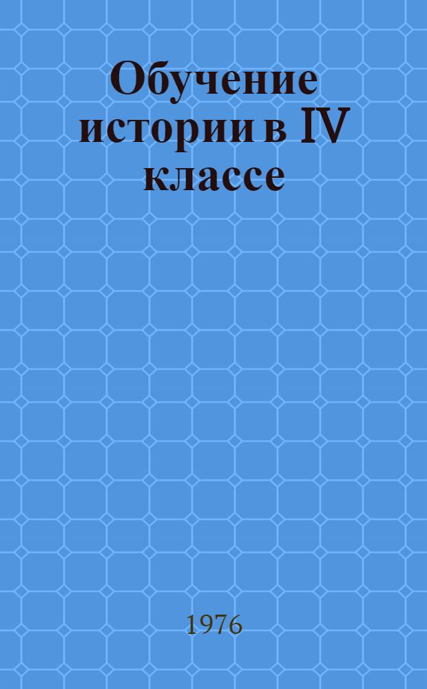 Обучение истории в IV классе : Метод. пособие для учителя