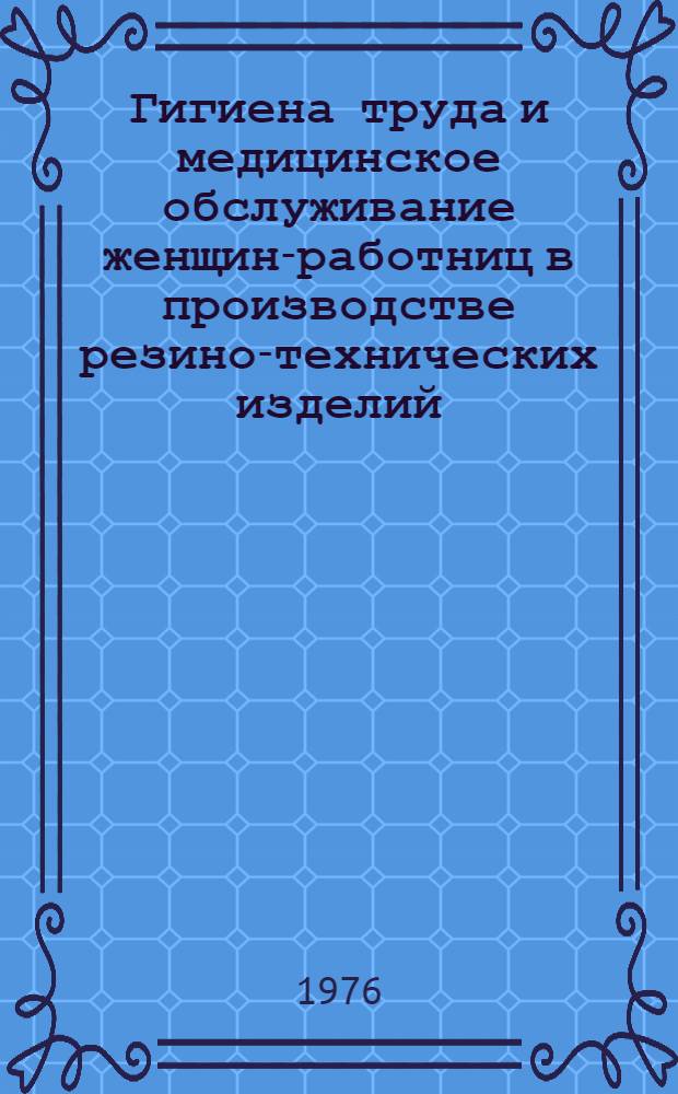 Гигиена труда и медицинское обслуживание женщин-работниц в производстве резино-технических изделий : Метод. указания