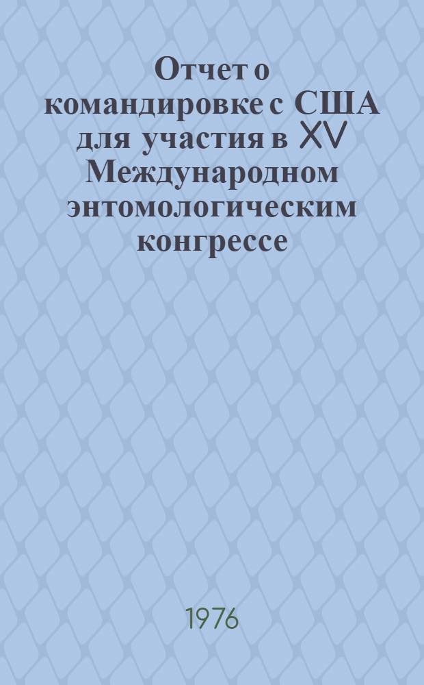 Отчет о командировке с США [для участия в XV Международном энтомологическим конгрессе. 19-27 августа 1976 г.]