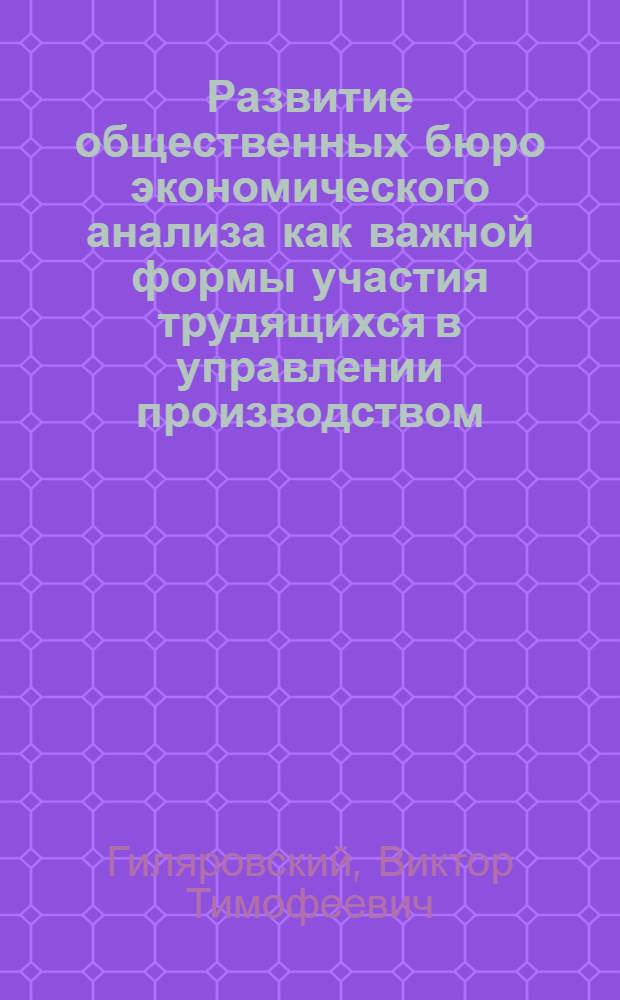 Развитие общественных бюро экономического анализа как важной формы участия трудящихся в управлении производством : Автореф. дис. на соиск. учен. степени канд. экон. наук : (08.00.12)