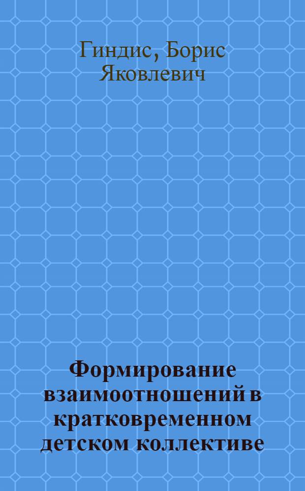 Формирование взаимоотношений в кратковременном детском коллективе : (На материале Всерос. пионерского лагеря ЦК ВЛКСМ "Орленок") : Автореф. дис. на соиск. учен. степени канд. психол. наук : (19.00.07)