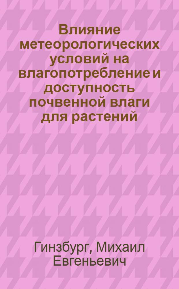 Влияние метеорологических условий на влагопотребление и доступность почвенной влаги для растений : Автореф. дис. на соиск. учен. степени канд. биол. наук : (06.01.03)