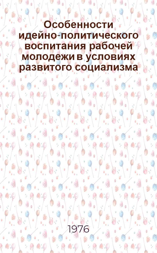 Особенности идейно-политического воспитания рабочей молодежи в условиях развитого социализма : Автореф. дис. на соиск. учен. степени канд. филос. наук : (09.00.02)
