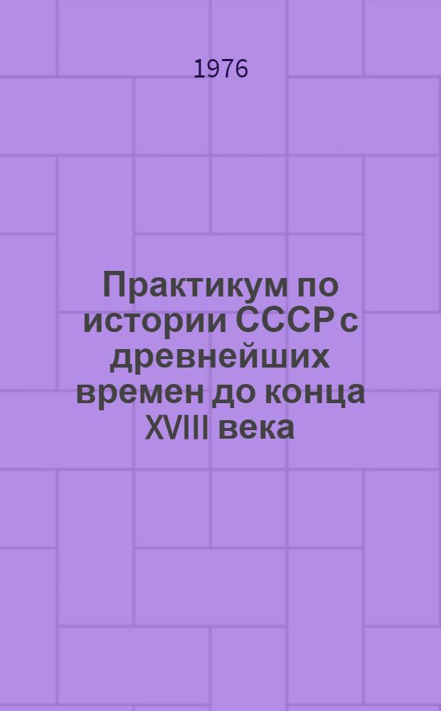 Практикум по истории СССР с древнейших времен до конца XVIII века : Для студентов-заочников ист. фак. пед. ин-тов