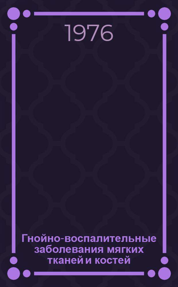 Гнойно-воспалительные заболевания мягких тканей и костей : Сборник статей
