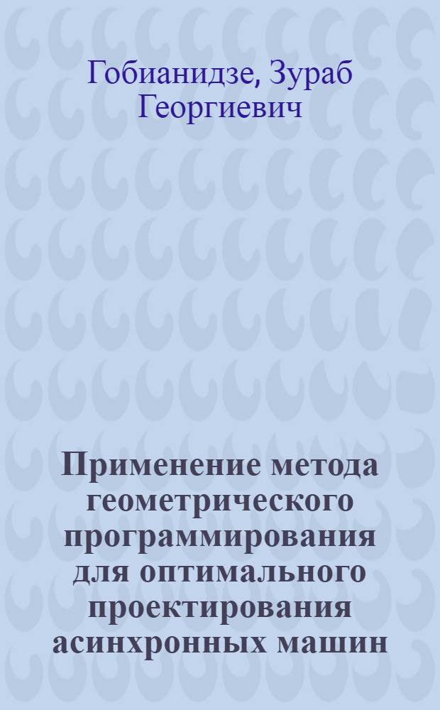 Применение метода геометрического программирования для оптимального проектирования асинхронных машин : Автореф. дис. на соиск. учен. степени канд. техн. наук : (05.09.01)