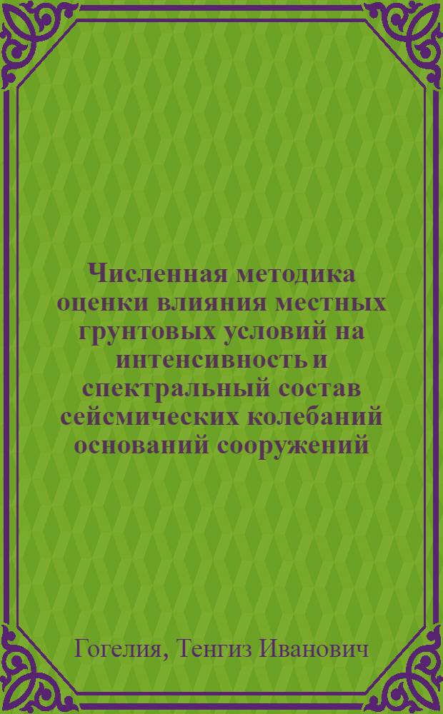 Численная методика оценки влияния местных грунтовых условий на интенсивность и спектральный состав сейсмических колебаний оснований сооружений : Автореф. дис. на соиск. учен. степени канд. техн. наук : (05.23.02)