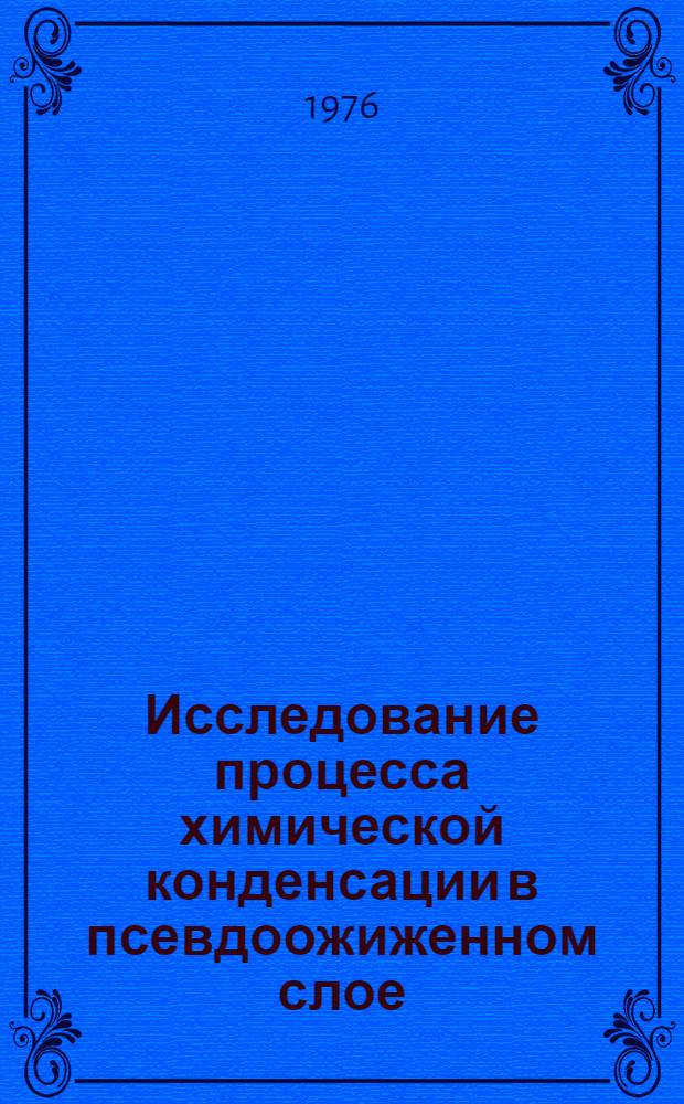 Исследование процесса химической конденсации в псевдоожиженном слое : Автореф. дис. на соиск. учен. степени канд. техн. наук : (05.17.08)