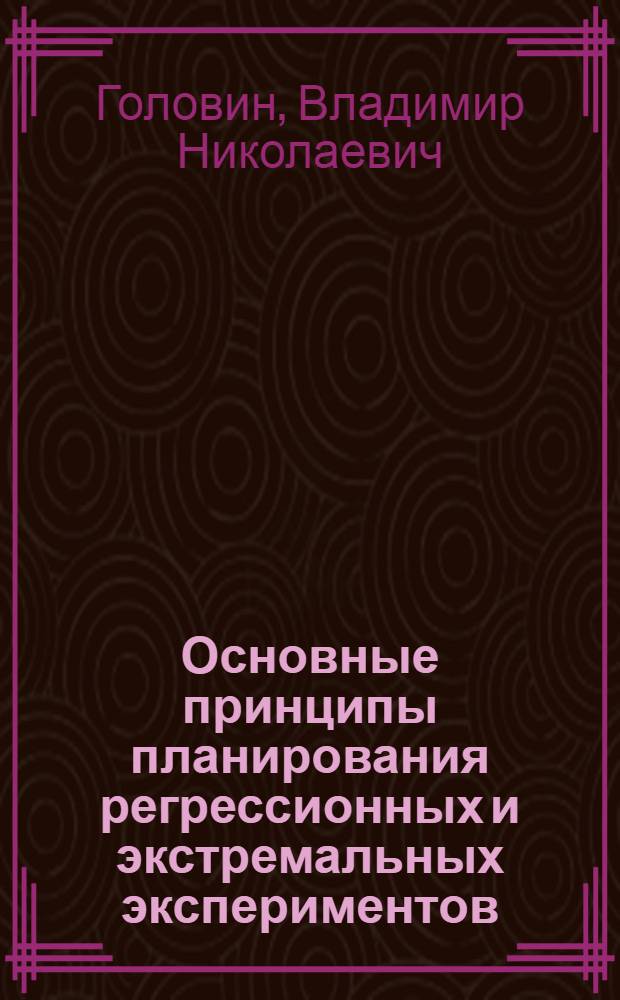 Основные принципы планирования регрессионных и экстремальных экспериментов : (Учеб.-метод. пособие)