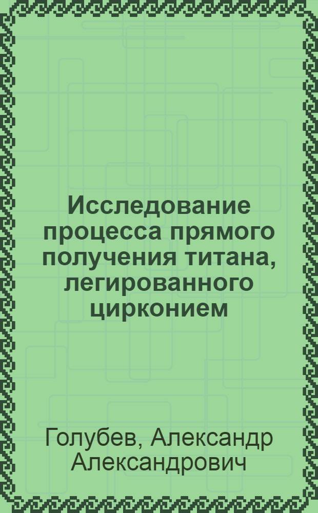 Исследование процесса прямого получения титана, легированного цирконием : Автореф. дис. на соиск. учен. степени к. т. н
