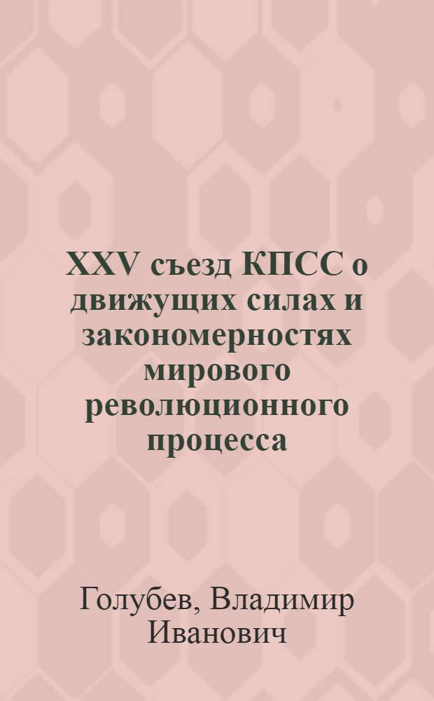 XXV съезд КПСС о движущих силах и закономерностях мирового революционного процесса : В помощь изучающим материалы XXV съезда КПСС