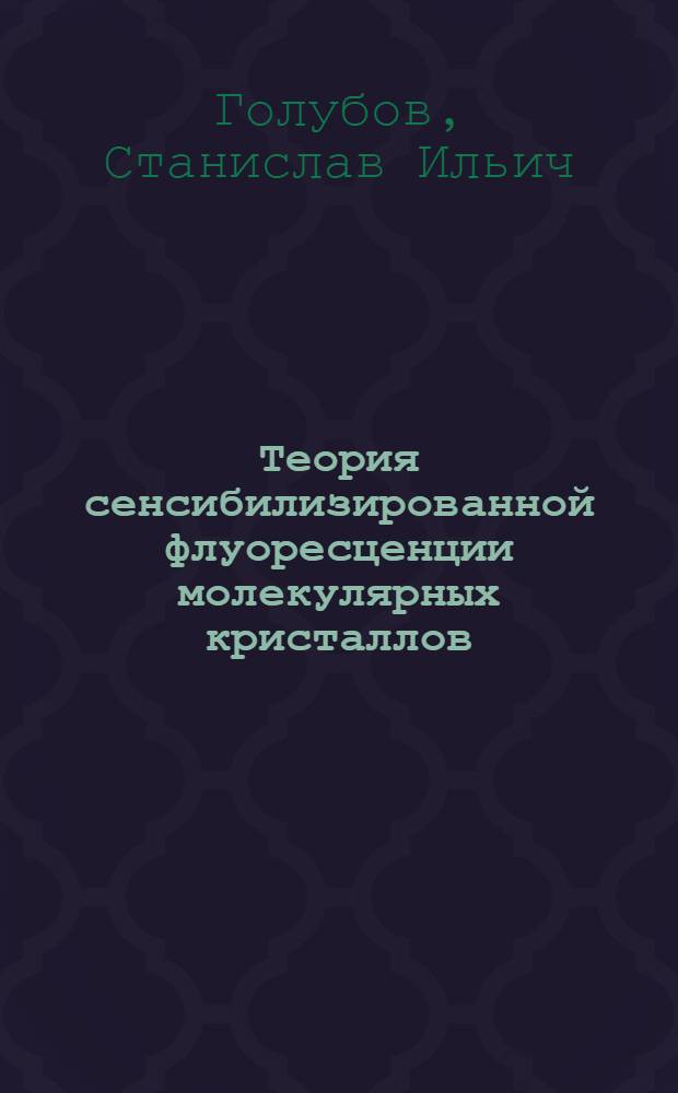 Теория сенсибилизированной флуоресценции молекулярных кристаллов : Автореф. дис. на соиск. учен. степени канд. физ.-мат. наук : (01.04.05)