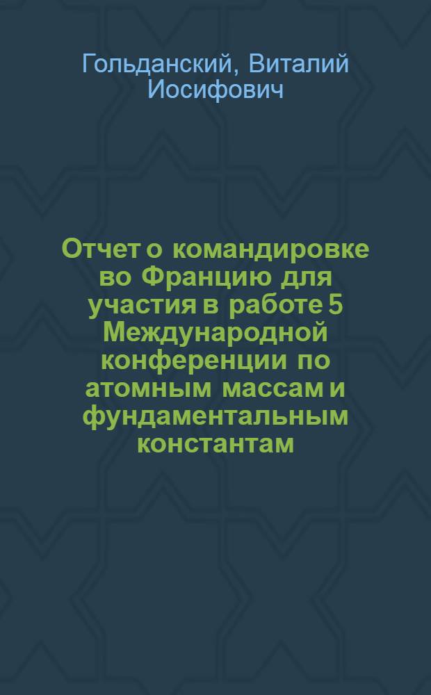 Отчет о командировке во Францию [для участия в работе 5 Международной конференции по атомным массам и фундаментальным константам]