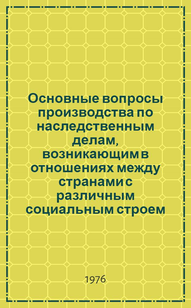 Основные вопросы производства по наследственным делам, возникающим в отношениях между странами с различным социальным строем : Автореф. дис. на соиск. учен. степени канд. юрид. наук : (12.00.10)