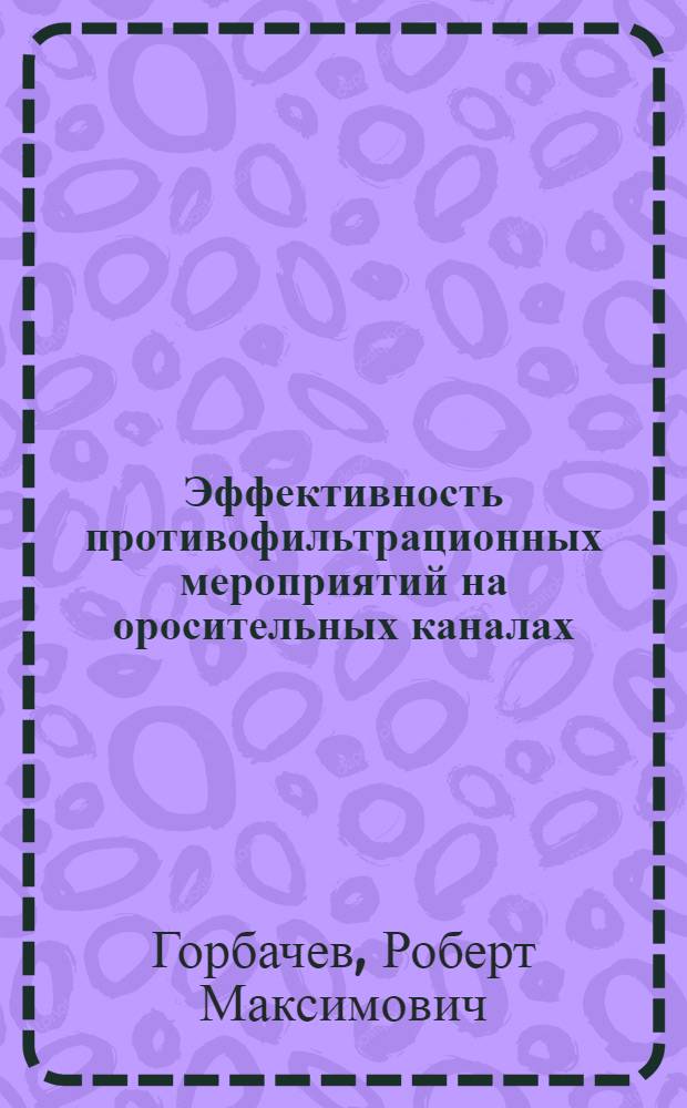 Эффективность противофильтрационных мероприятий на оросительных каналах : (По данным натуральных исследований в Голодной и Каршин. степях) : Автореф. дис. на соиск. учен. степени канд. техн. наук : (06.01.02)