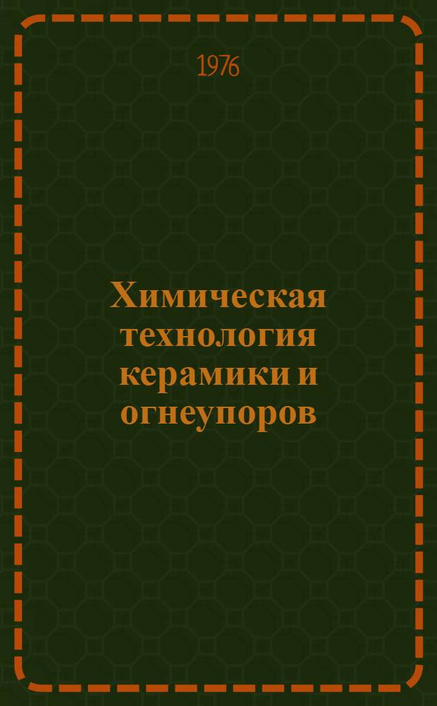 Химическая технология керамики и огнеупоров : (Учеб. пособие)