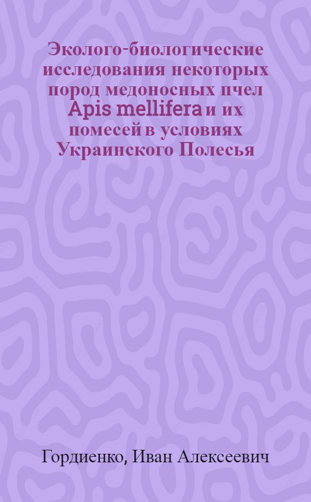 Эколого-биологические исследования некоторых пород медоносных пчел Apis mellifera и их помесей в условиях Украинского Полесья : Автореф. дис. на соиск. учен. степени канд. с.-х. наук : (06.02.04)