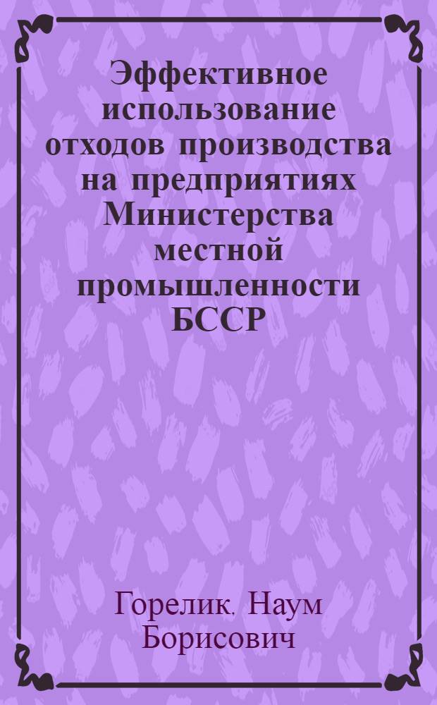 Эффективное использование отходов производства на предприятиях Министерства местной промышленности БССР : Обзор
