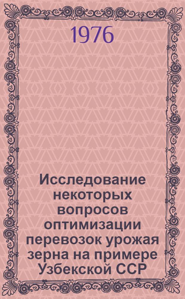 Исследование некоторых вопросов оптимизации перевозок урожая зерна на примере Узбекской ССР : Автореф. дис. на соиск. учен. степени канд. экон. наук : (08.00.13)