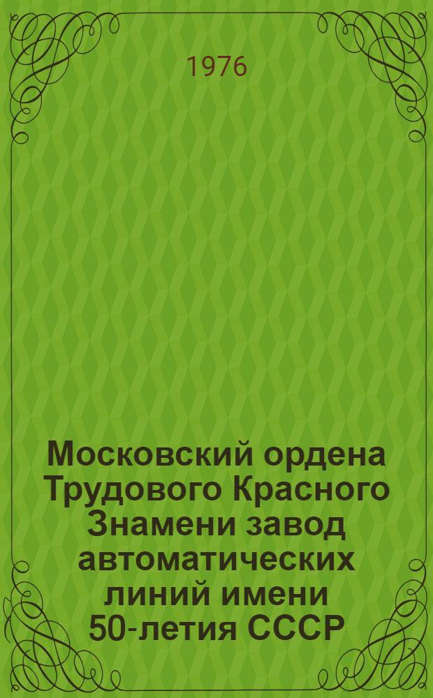 Московский ордена Трудового Красного Знамени завод автоматических линий имени 50-летия СССР : Свод. проспект