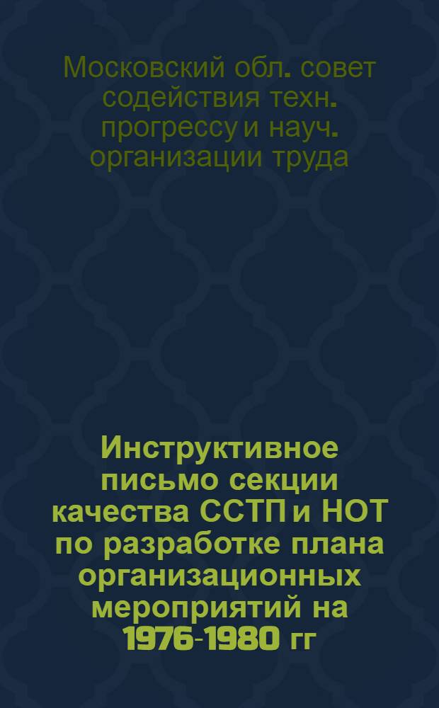 Инструктивное письмо секции качества ССТП и НОТ по разработке плана организационных мероприятий на 1976-1980 гг. по повышению качества выпускаемой продукции (пятилетка качества) и методики оценки работы промышленности районов (городов), предприятий по качеству