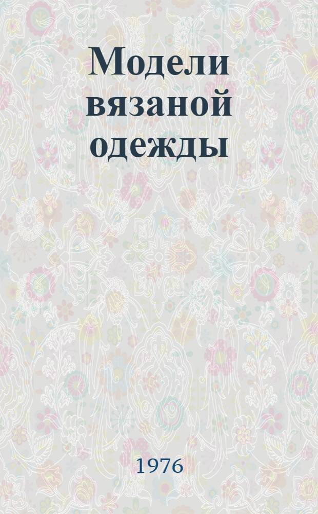 Модели вязаной одежды : (Машинное и ручное вязание)
