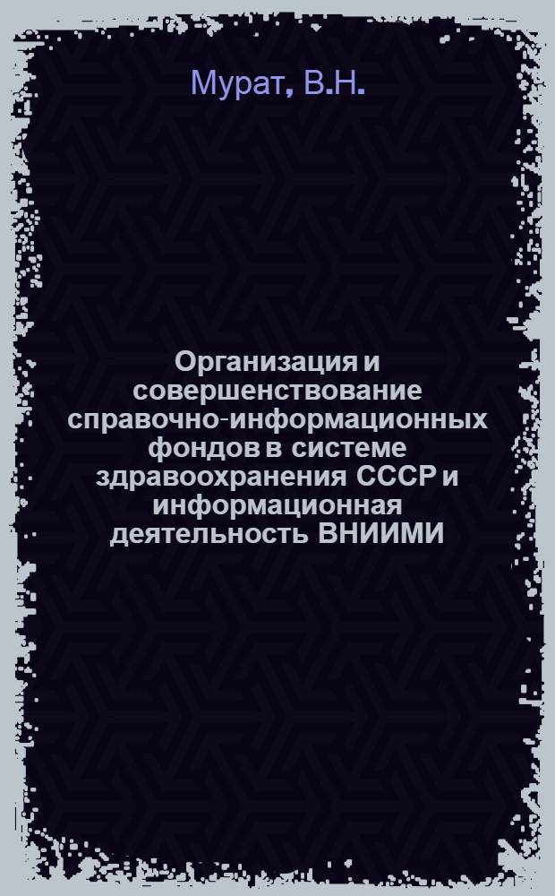 Организация и совершенствование справочно-информационных фондов в системе здравоохранения СССР и информационная деятельность ВНИИМИ : Тезисы сообщ. на Всесоюз. науч.-техн. совещ. "Совершенствование организации отраслевых и территор. справ.-информ. фондов" г. Рига, 16-18 ноября 1976 г