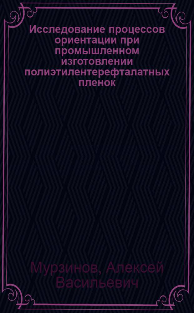 Исследование процессов ориентации при промышленном изготовлении полиэтилентерефталатных пленок : Автореф. дис. на соиск. учен. степени канд. техн. наук : (05.17.13)
