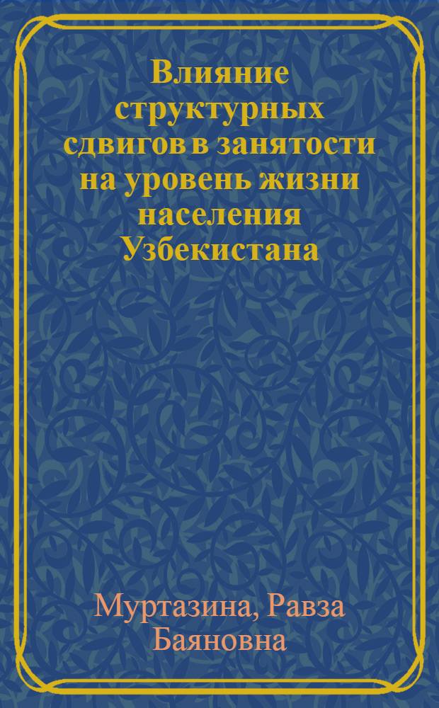 Влияние структурных сдвигов в занятости на уровень жизни населения Узбекистана : Автореф. дис. на соиск. учен. степени канд. экон. наук : (08.00.07)