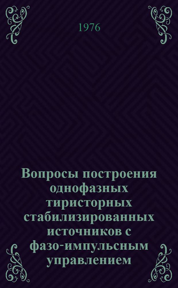 Вопросы построения однофазных тиристорных стабилизированных источников с фазо-импульсным управлением : Автореф. дис. на соиск. учен. степени канд. техн. наук : (05.13.05)
