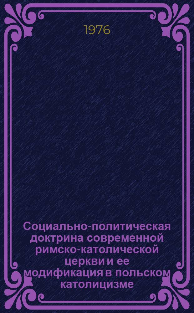 Социально-политическая доктрина современной римско-католической церкви и ее модификация в польском католицизме : Автореф. дис. на соиск. учен. степени д-ра филос. наук