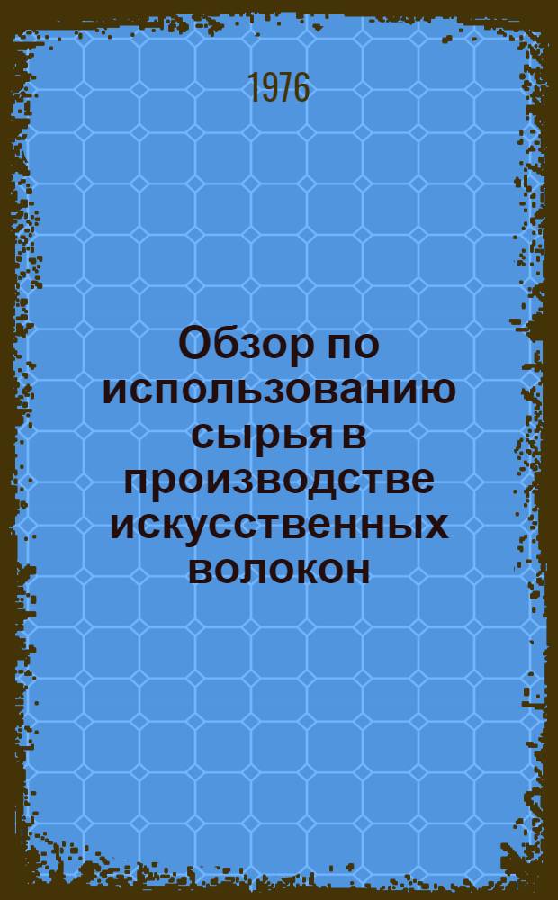 Обзор по использованию сырья в производстве искусственных волокон : Заказ-наряд Союзхимволокно 18.24/76