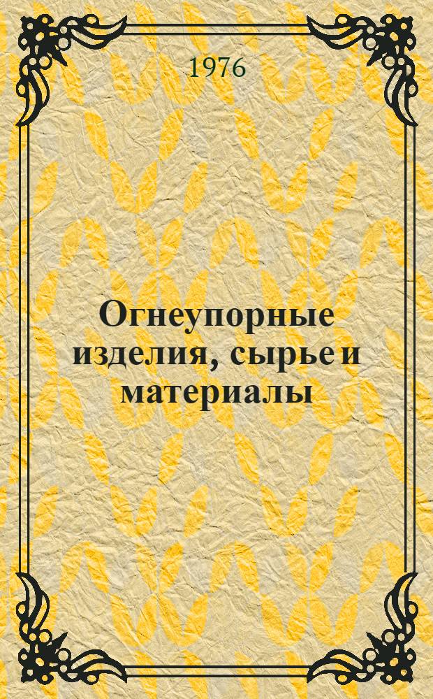 Огнеупорные изделия, сырье и материалы : Изм. и доп. Вып. 1-. Вып. 1