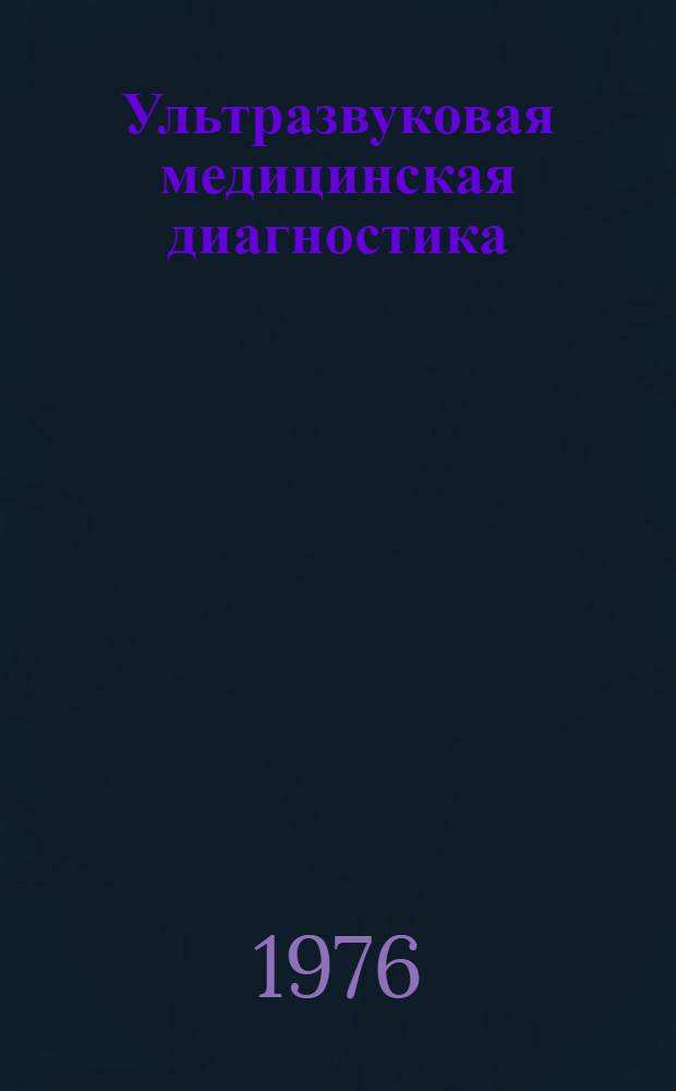 Ультразвуковая медицинская диагностика : Библиогр. указ. отеч. и иностр. литературы... ... 1970-1974 гг.