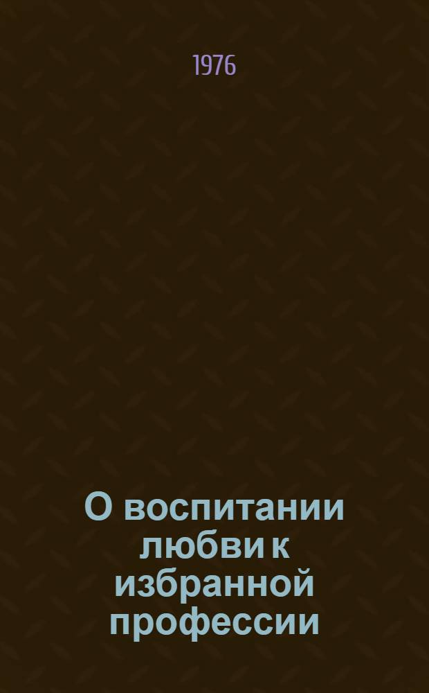 О воспитании любви к избранной профессии : Из опыта работы сред. с.-х. учеб. заведений