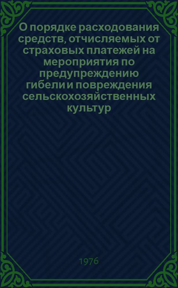 О порядке расходования средств, отчисляемых от страховых платежей на мероприятия по предупреждению гибели и повреждения сельскохозяйственных культур, животных, зданий, сооружений и другого имущества, подлежащего страхованию : Сборник