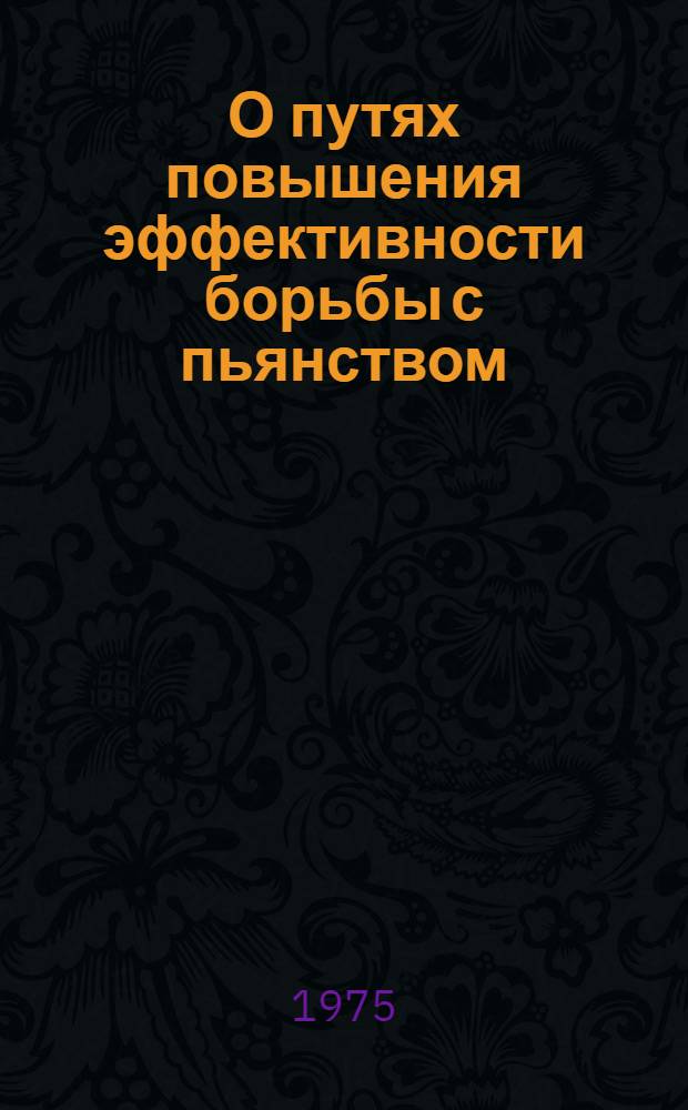О путях повышения эффективности борьбы с пьянством : Материалы обл. науч.-практ. конф