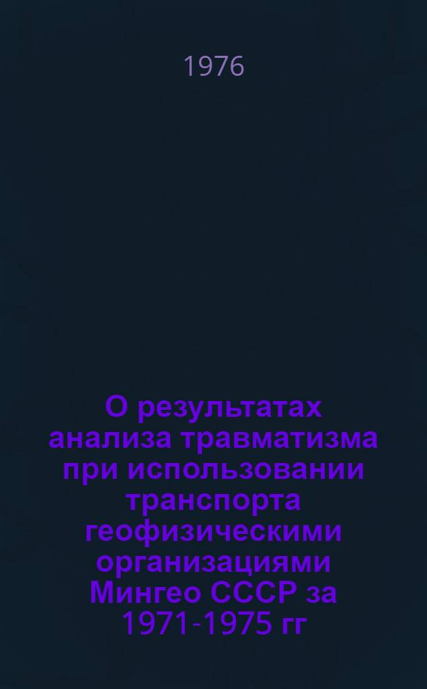 О результатах анализа травматизма при использовании транспорта геофизическими организациями Мингео СССР за 1971-1975 гг. : Информ. бюллетень