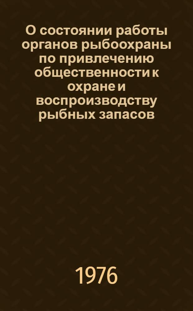 О состоянии работы органов рыбоохраны по привлечению общественности к охране и воспроизводству рыбных запасов : Информ. письмо