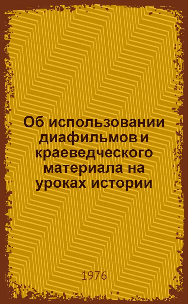 Об использовании диафильмов и краеведческого материала на уроках истории : Метод. рекомендации
