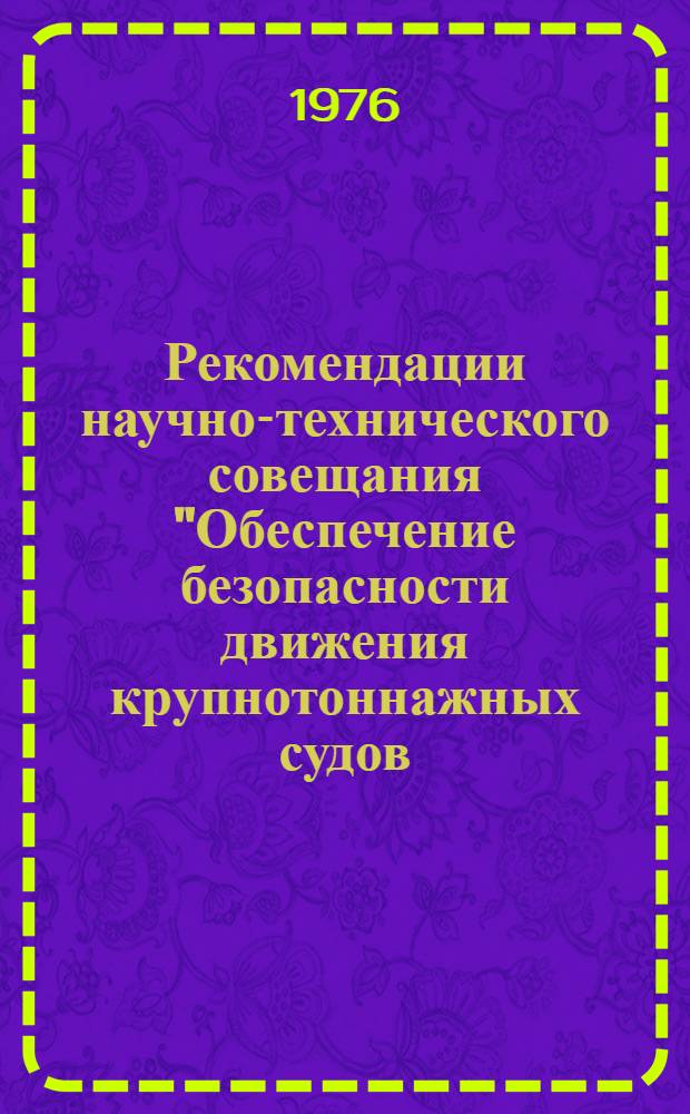 Рекомендации научно-технического совещания "Обеспечение безопасности движения крупнотоннажных судов, большегрузных составов и судов смешанного река-море плавания". г. Куйбышев. 10-12 декабря 1975 г.
