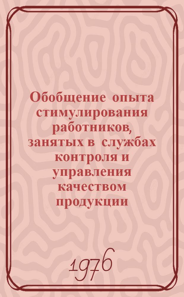 Обобщение опыта стимулирования работников, занятых в службах контроля и управления качеством продукции, и подготовка предложений по его распространению : Тезисы докл. : Для обсуждения на секции Учен. совета