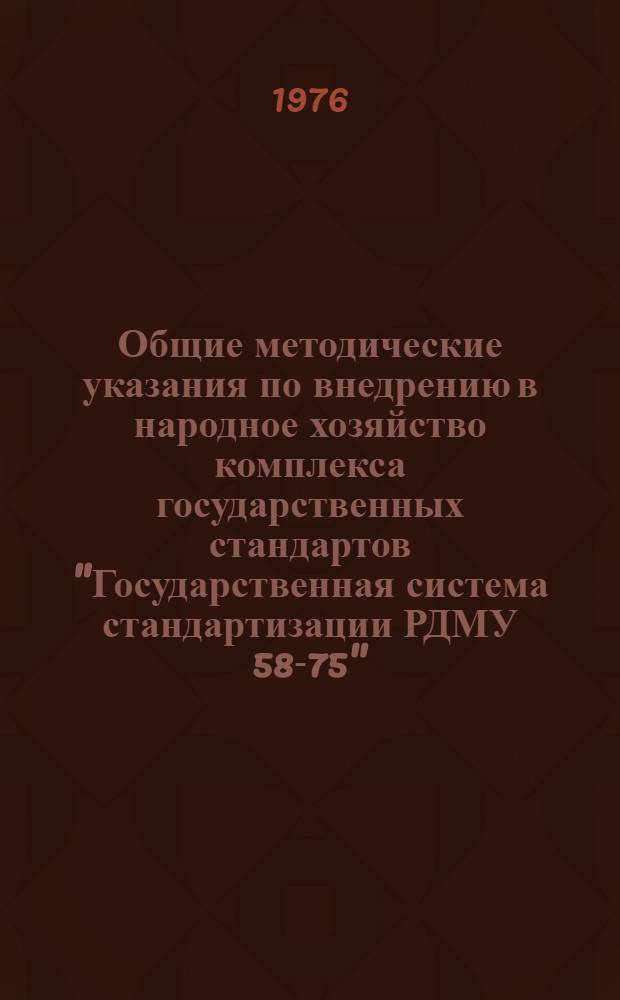 Общие методические указания по внедрению в народное хозяйство комплекса государственных стандартов "Государственная система стандартизации РДМУ 58-75"