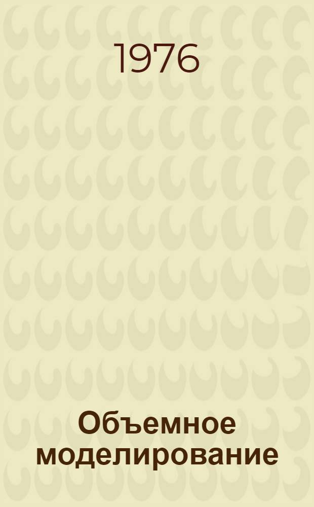 Объемное моделирование : Метод. разработки по довузовской архит.-худож. подготовке