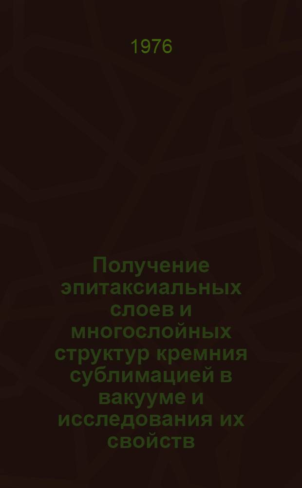 Получение эпитаксиальных слоев и многослойных структур кремния сублимацией в вакууме и исследования их свойств : Автореф. дис. на соиск. учен. степени к. ф.-м. н