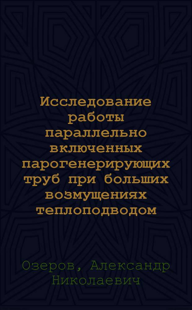 Исследование работы параллельно включенных парогенерирующих труб при больших возмущениях теплоподводом : Автореф. дис. на соиск. учен. степени канд. техн. наук : (05.04.01)