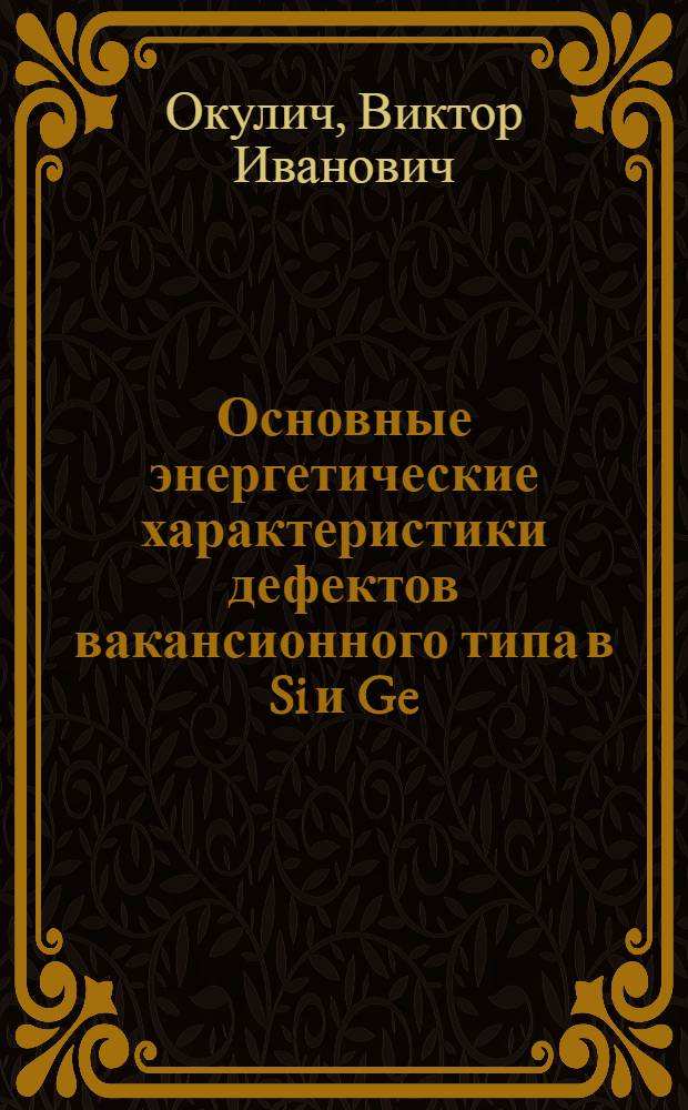 Основные энергетические характеристики дефектов вакансионного типа в Si и Ge : Автореф. дис. на соиск. учен. степени канд. физ.-мат. наук : (01.04.10)