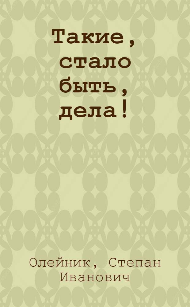 Такие, стало быть, дела! : Фельетоны : Из напеч. в "Правде"