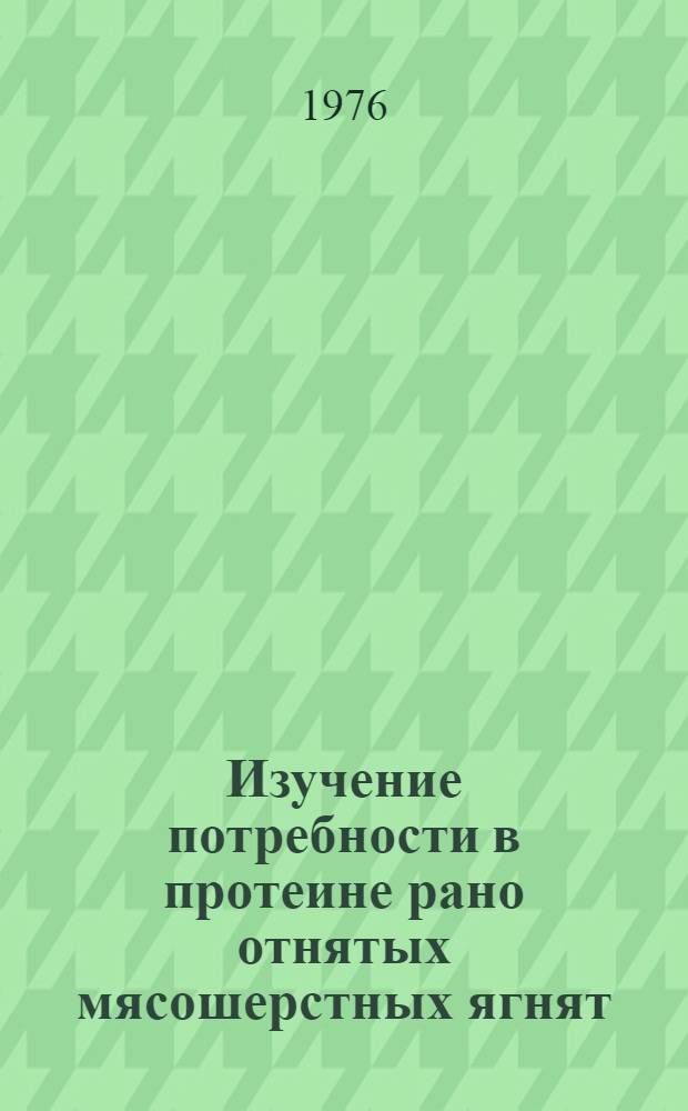 Изучение потребности в протеине рано отнятых мясошерстных ягнят : Автореф. дис. на соиск. учен. степени канд. с.-х. наук : (06.02.02)