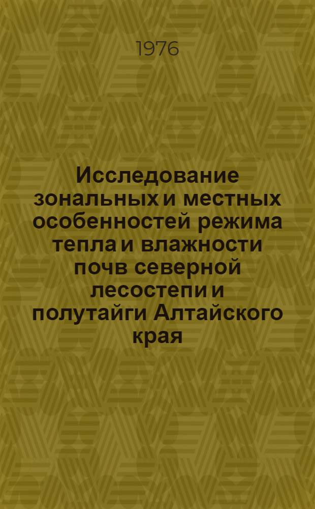 Исследование зональных и местных особенностей режима тепла и влажности почв северной лесостепи и полутайги Алтайского края : Автореф. дис. на соиск. учен. степени канд. геогр. наук : (11.00.09)